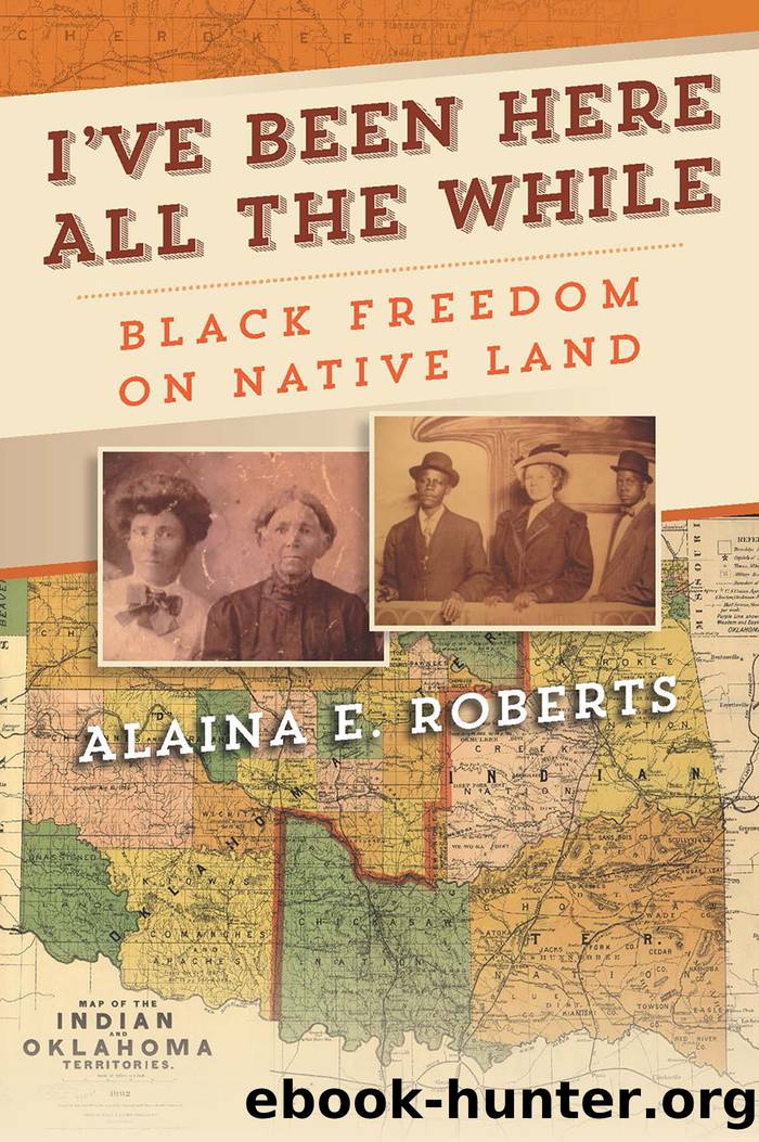 I've Been Here All the While: Black Freedom on Native Land by Alaina E. Roberts