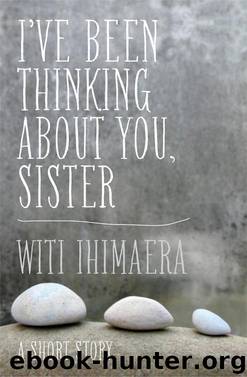 I've Been Thinking About You, Sister by Ihimaera Witi