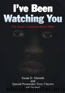 I've Been Watching You: The South Louisiana Serial Killer by Susan D. Mustafa; Tony Clayton; Sue Israel