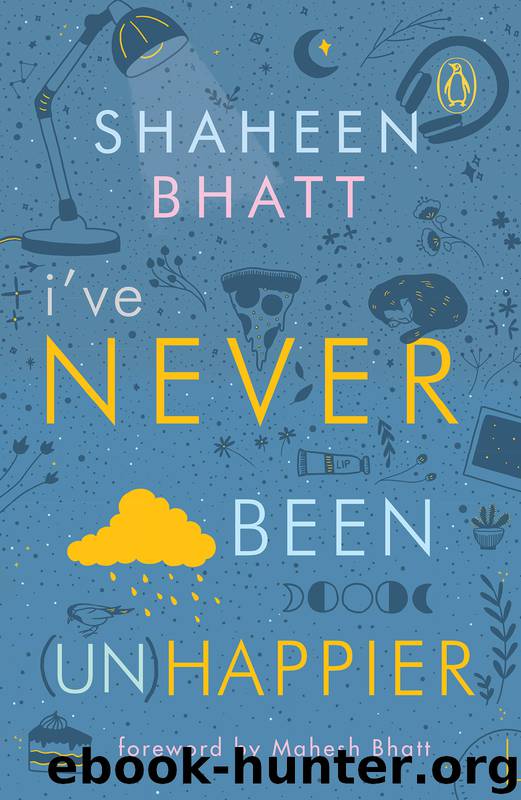 I've Never Been (Un) Happier by Shaheen Bhatt
