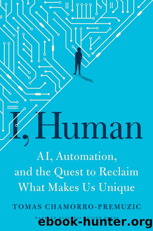 I, Human: AI, Automation, and the Quest to Reclaim What Makes Us Unique by Tomas Chamorro-Premuzic