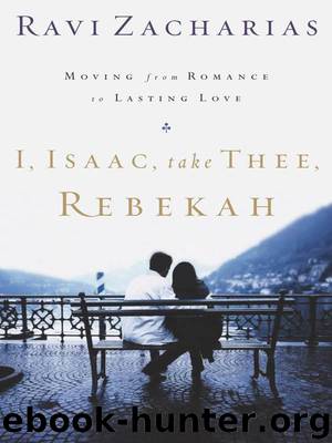 I, Isaac, Take Thee, Rebekah: Moving from Romance to Lasting Love by Zacharias Ravi