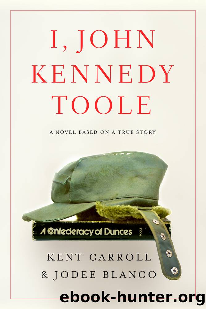 I, John Kennedy Toole by Kent Carroll & Jodee Blanco