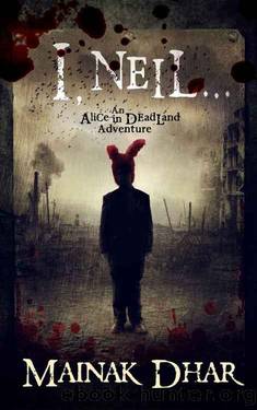 I, Neil_An Alice in Deadland Adventure by Mainak Dhar