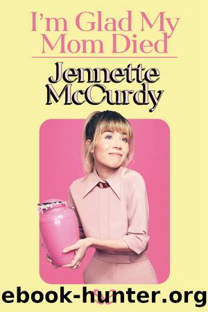 Iâm Glad My Mom Died by Jennette McCurdy