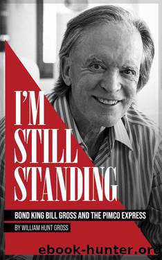 Iâm Still Standing: Bond King Bill Gross and the PIMCO Express by William Gross