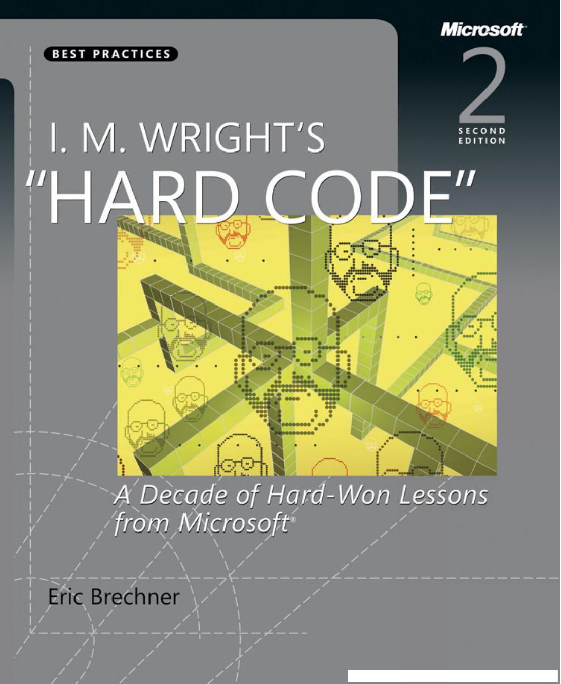 I. M. Wright's "Hard Code": A Decade of Hard-Won Lessons from Microsoft, Second Edition by Eric Brechner