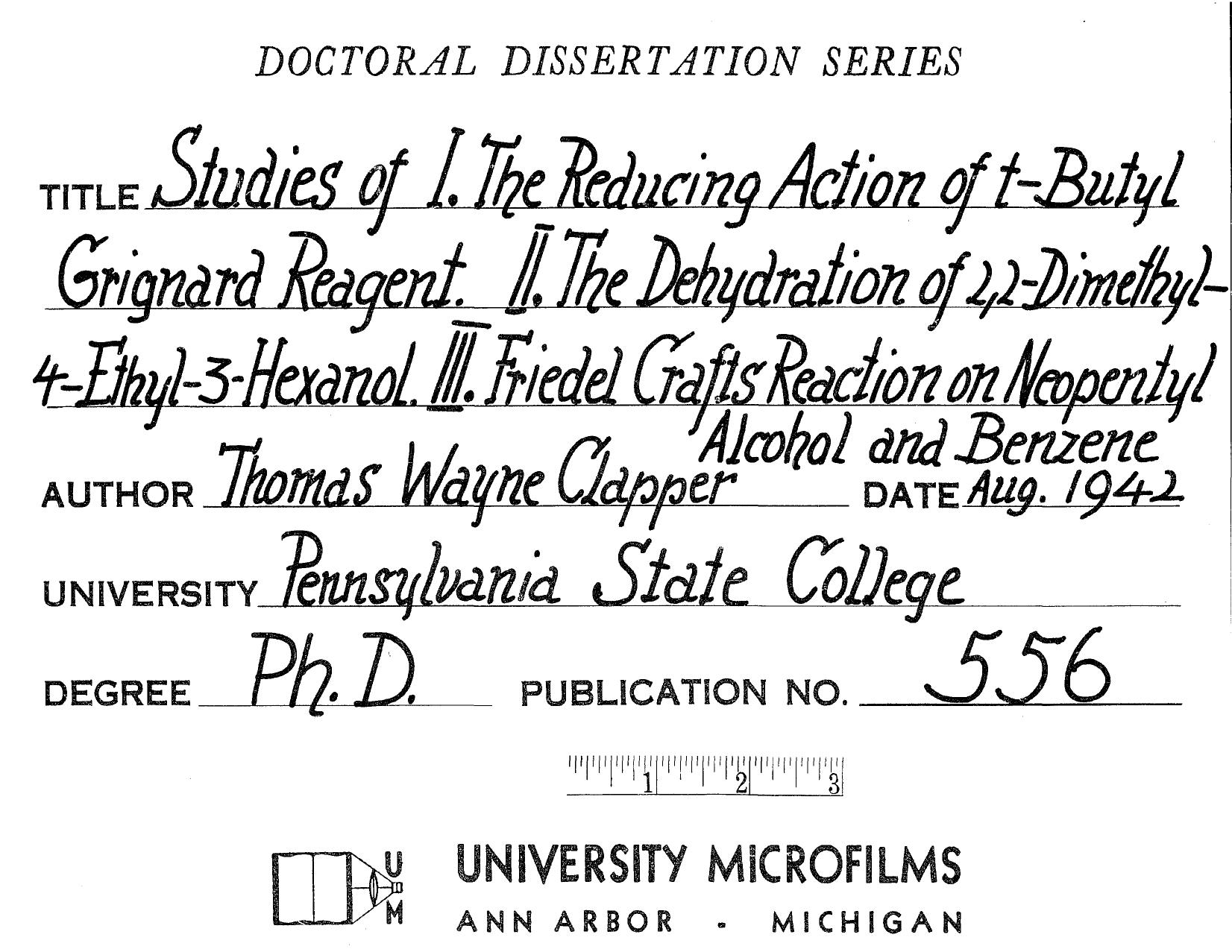 I. THE REDUCING ACTION OF T-BUTYL GRIGNARD REAGENT II. THE DEHYDRATION OF 2,2-DIMETHYL-4-ETHYL-3-HEXANOL III. FRIEDEL-CRAFTS REACTION ON NEOPENTYL ALCOHOL AND BENZENE by CLAPPER THOMAS WAYNE