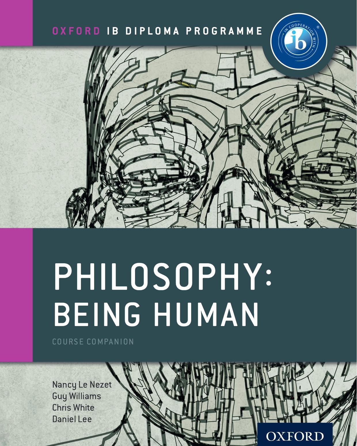 IB Philosophy: Being Human Course Companion by Nancy Le Nezet Chris White Daniel Lee Guy Williams