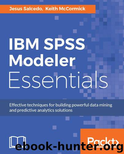 IBM SPSS Modeler Essentials: Effective techniques for building powerful data mining and predictive analytics solutions by Jesus Salcedo & Keith McCormick