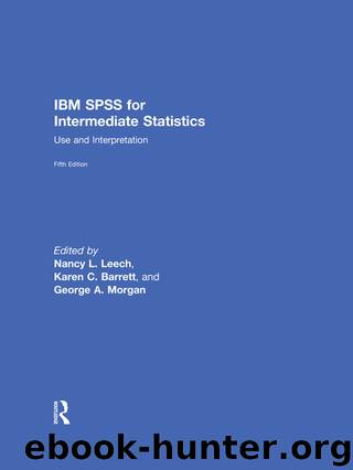 IBM SPSS for Intermediate Statistics by Nancy L. Leech Karen C. Barrett George A. Morgan & Karen C. Barrett & George A. Morgan