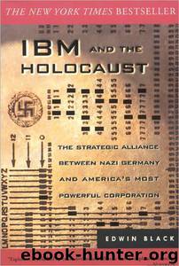 IBM and the Holocaust : The Strategic Alliance Between Nazi Germany and America's Most Powerful Corporation by Edwin Black