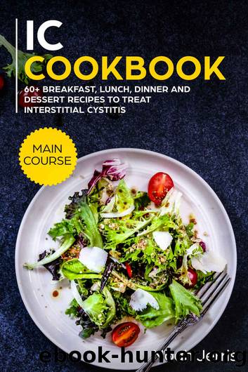 IC Cookbook: MAIN COURSE - 60+ Breakfast, Lunch, Dinner and Dessert Recipes to treat Interstitial Cystitis by Noah Jerris & Noah Jerris