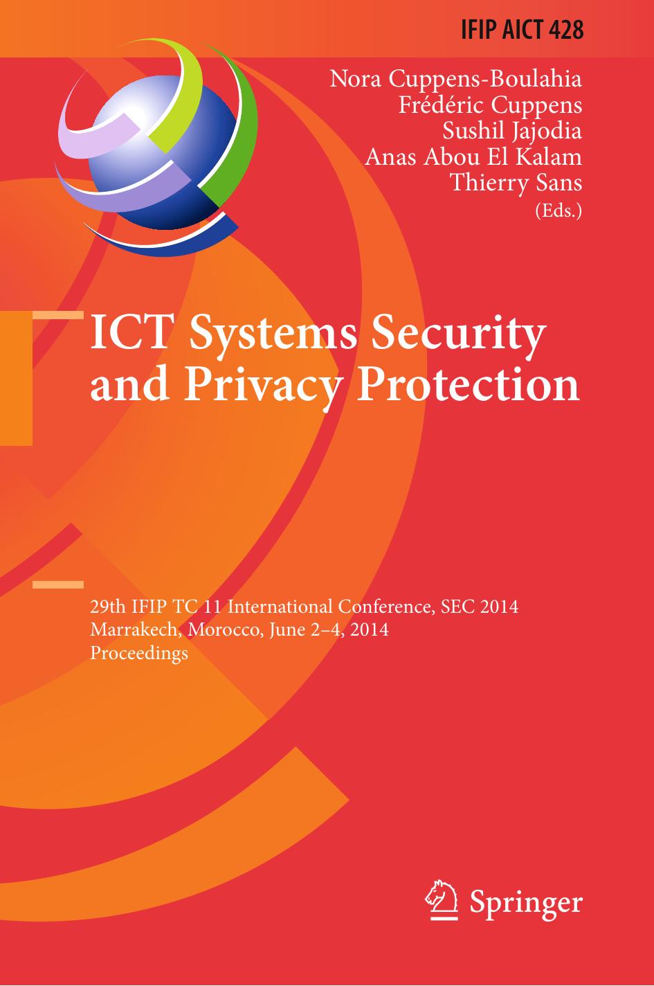 ICT Systems Security and Privacy Protection: 29th IFIP TC 11 International Conference, SEC 2014, Marrakech, Morocco, June 2-4, 2014. Proceedings by Nora Cuppens-Boulahia Frédéric Cuppens Sushil Jajodia Anas Abou El Kalam Thierry Sans (eds.)