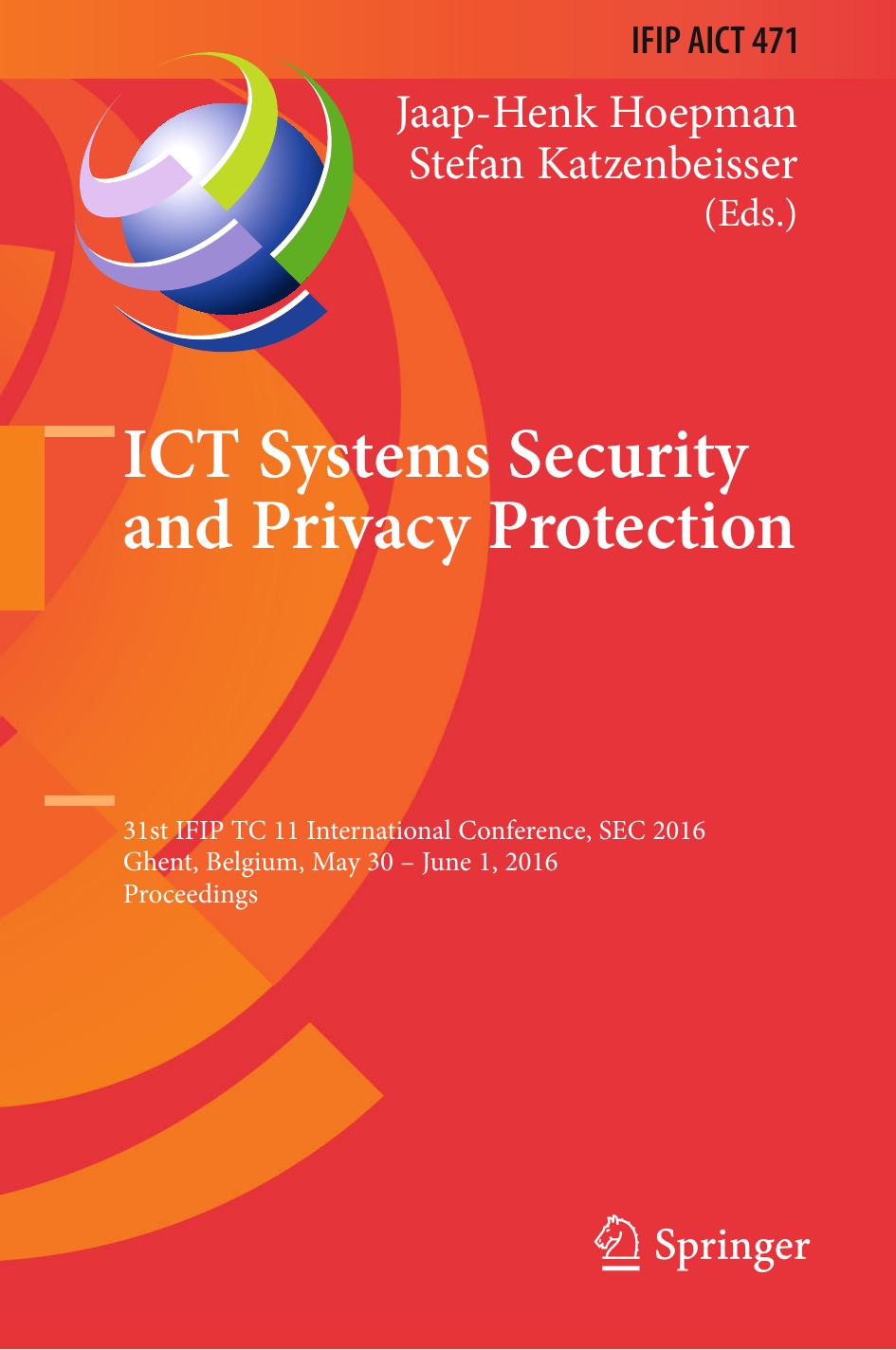 ICT Systems Security and Privacy Protection: 31st IFIP TC 11 International Conference, SEC 2016, Ghent, Belgium, May 30 - June 1, 2016, Proceedings by Jaap-Henk Hoepman Stefan Katzenbeisser (eds.)
