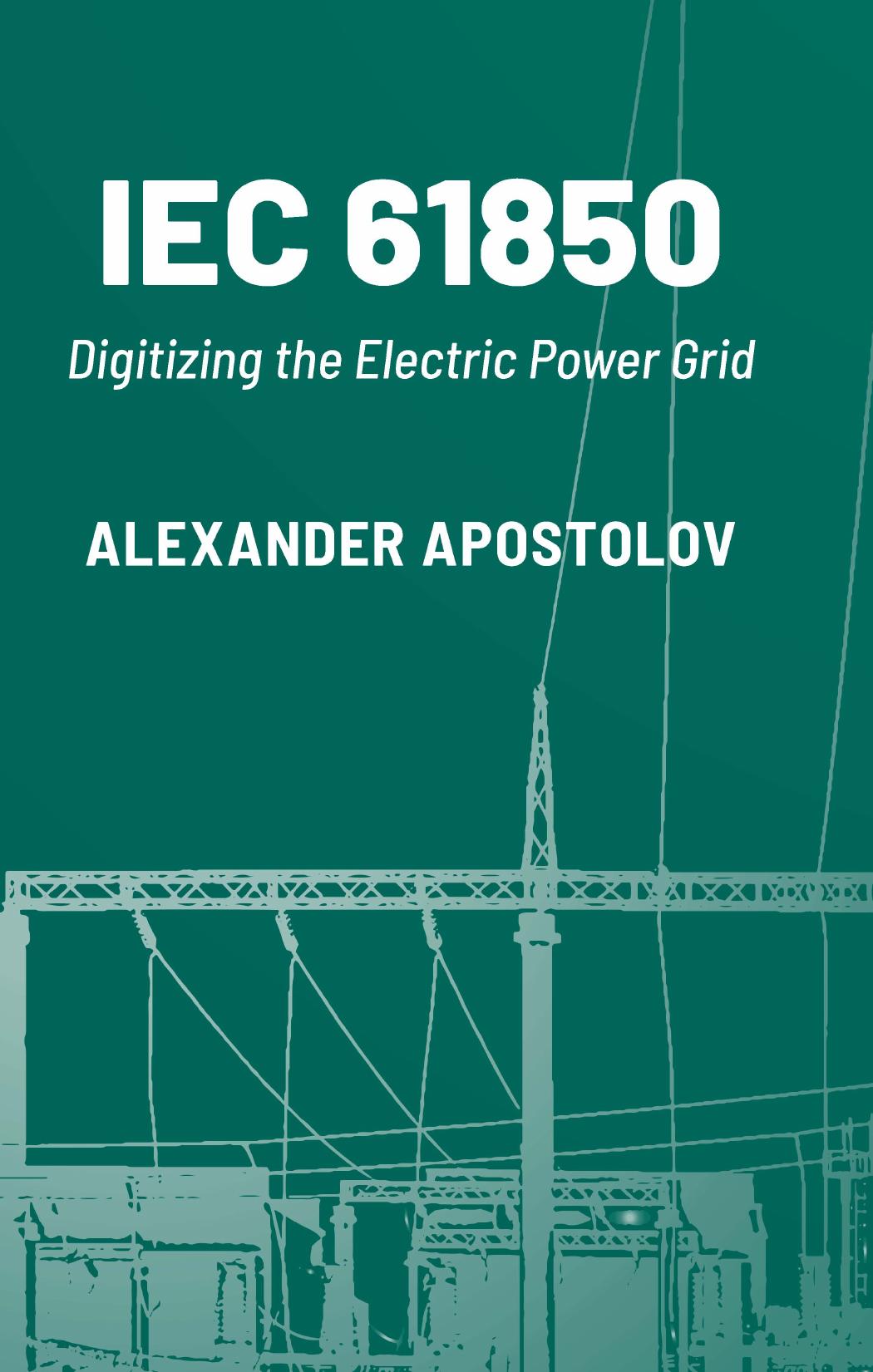 IEC 61850: Digitizing the Electric Power Grid by Alexander Apostolov
