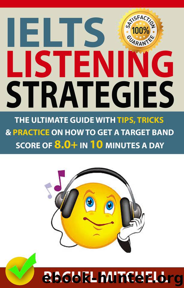 IELTS Listening Strategies: The Ultimate Guide with Tips, Tricks and Practice on How to Get a Target Band Score of 8.0+ in 10 Minutes a Day by Mitchell Rachel