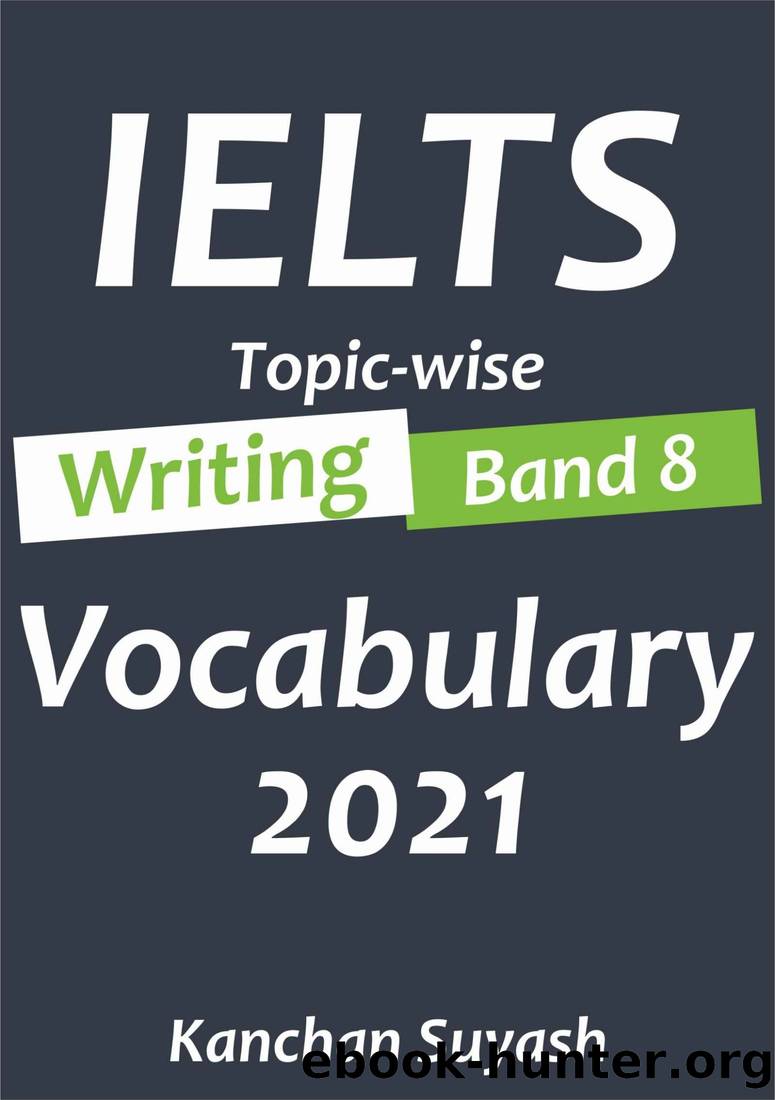 IELTS Topic-Wise Writing Band 8 Vocabulary 2021 : Masterbook for all band 8 vocabulary by Kanchan Suyash