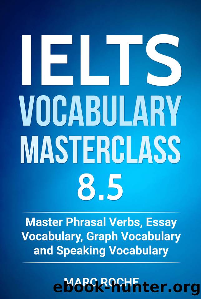 IELTS Vocabulary Masterclass 8.5. Master Phrasal Verbs, Essay Vocabulary, Graph Vocabulary & Speaking Vocabulary (IELTS Vocabulary Book Book 1) by Marc Roche