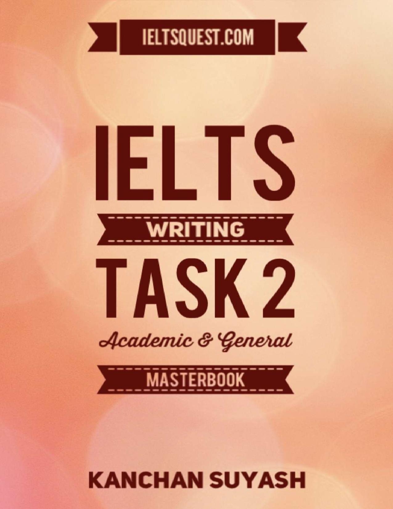 IELTS WRITING TASK 2 - ACADEMIC & GENERAL TRAINING MASTERBOOK: LEARN HOW TO SCORE A BAND 9 by Kanchan Suyash