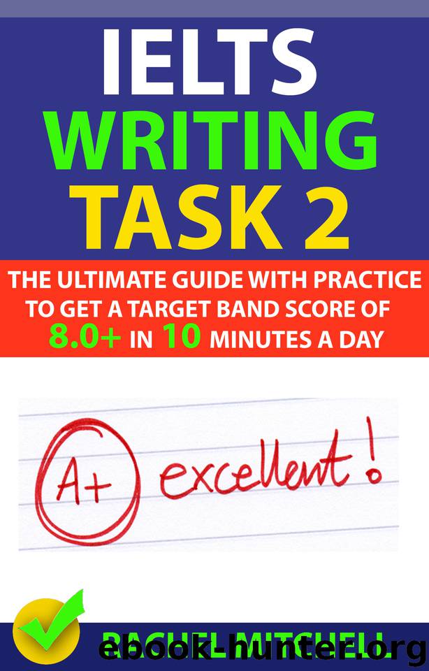 IELTS Writing Task 2: The Ultimate Guide with Practice to Get a Target Band Score of 8.0+ In 10 Minutes a Day by MITCHELL RACHEL
