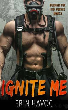 IGNITE ME: A Curvy Woman Meets Firefighter Romance (Burning For Her Curves Book 2) by Erin Havoc