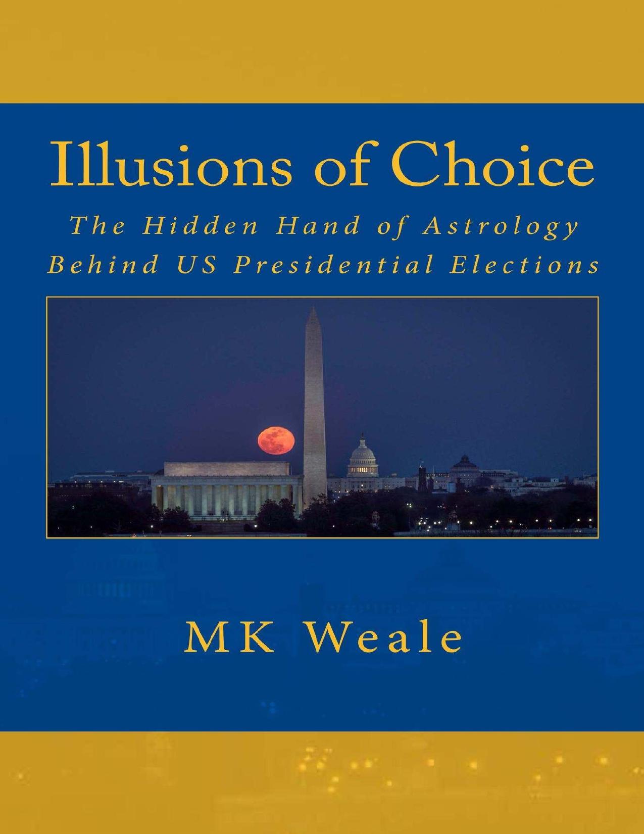 ILLUSIONS OF CHOICE-The Hidden Hand of Astrology behind US Presidential Elections by MK Weale