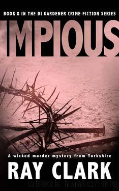 IMPIOUS: A wicked murder mystery from Yorkshire (The DI Gardener crime fiction series Book 8) by Ray Clark