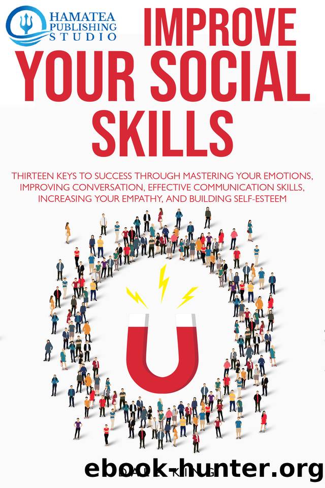 IMPROVE YOUR SOCIAL SKILLS: Thirteen Keys to Success through Mastering your Emotions, Improving Conversation, Effective Communication Skills, Increasing your Empathy, and Building Self-Esteem by Dale King