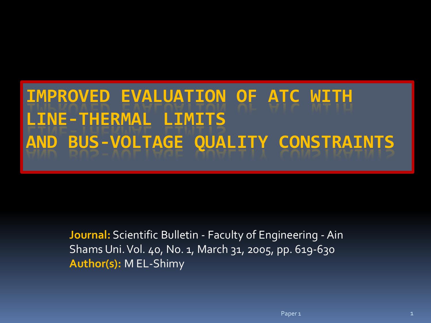 IMPROVED EVALUATION OF ATC WITH LINE-THERMAL LIMITS AND BUS-VOLTAGE QUALITY CONSTRAINTS by Dr. Eng. Mohamed EL-Shimy (Ain Shams University)