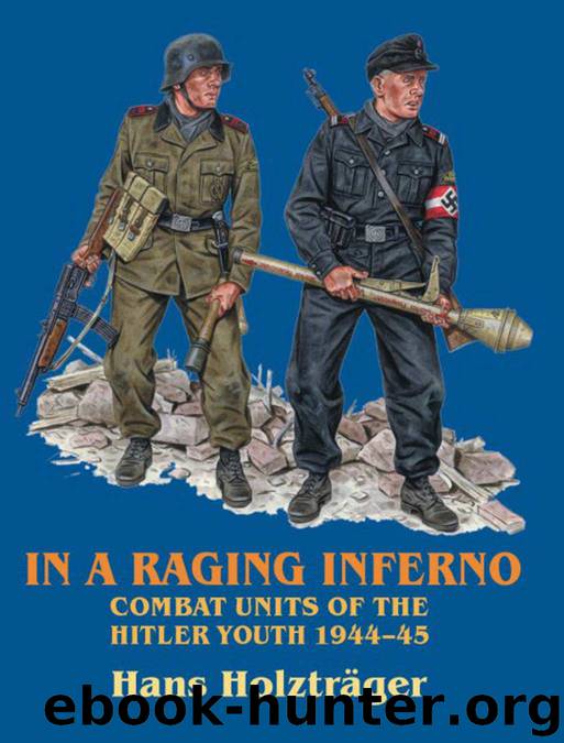 IN A RAGING INFERNO: Combat Units of the Hitler Youth 1944-45 by Hans Holzträger