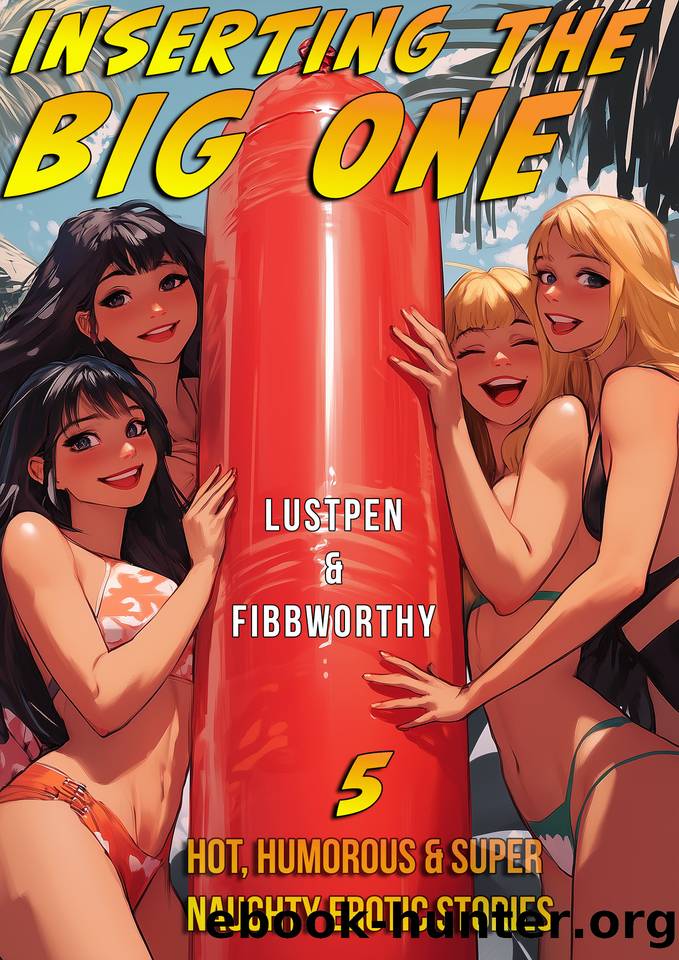 INSERTING THE BIG ONE (5 Hot, Humorous and Super Naughty Erotic Stories: EROTICA COLLECTION) by FIBBWORTHY & LUSTPEN