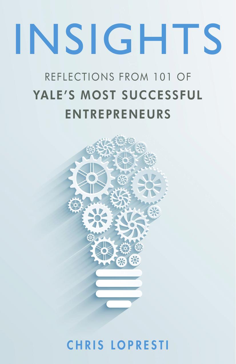 INSIGHTS: Reflections From 101 of Yaleâs Most Successful Entrepreneurs by Chris LoPresti