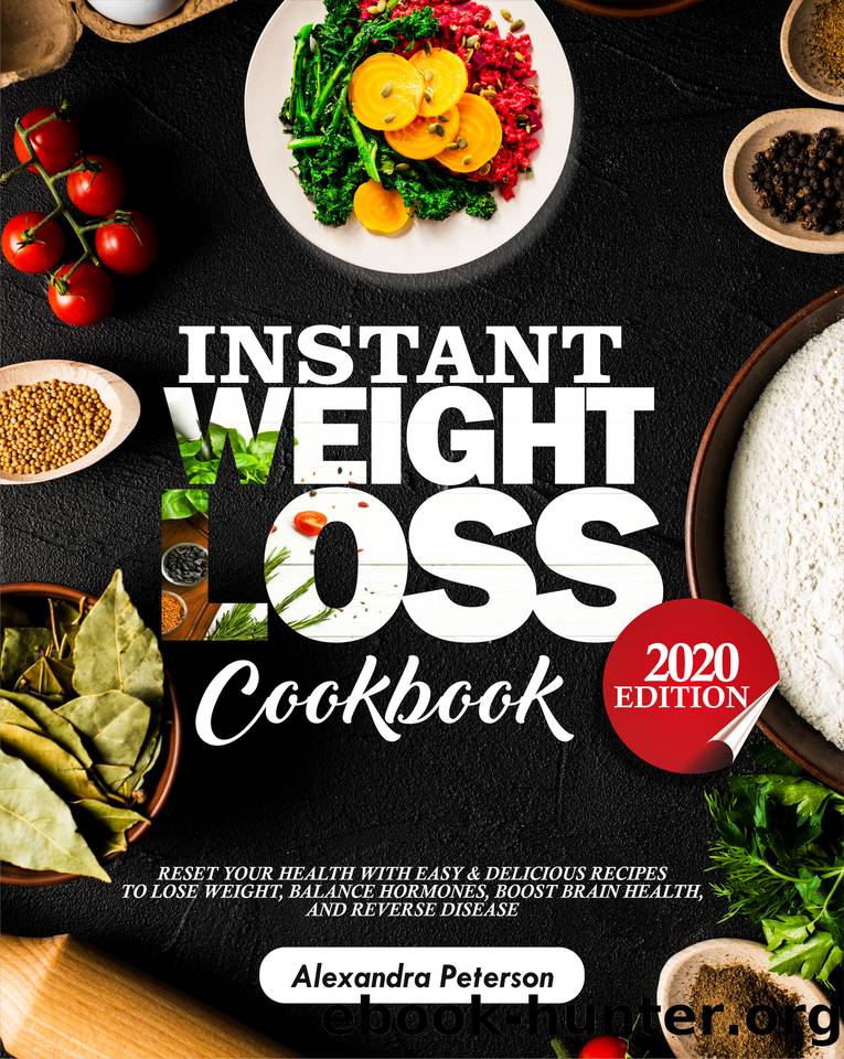 INSTANT WEIGHT LOSS COOKBOOK: Reset Your Health with Easy & Delicious Recipes to Lose Weight, Balance Hormones, Boost Brain Health and Reserve Disease 2020 Edition by Peterson Alexandra