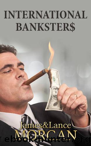 INTERNATIONAL BANKSTER$: The Global Banking Elite Exposed and the Case for Restructuring Capitalism by Morcan James & Morcan Lance