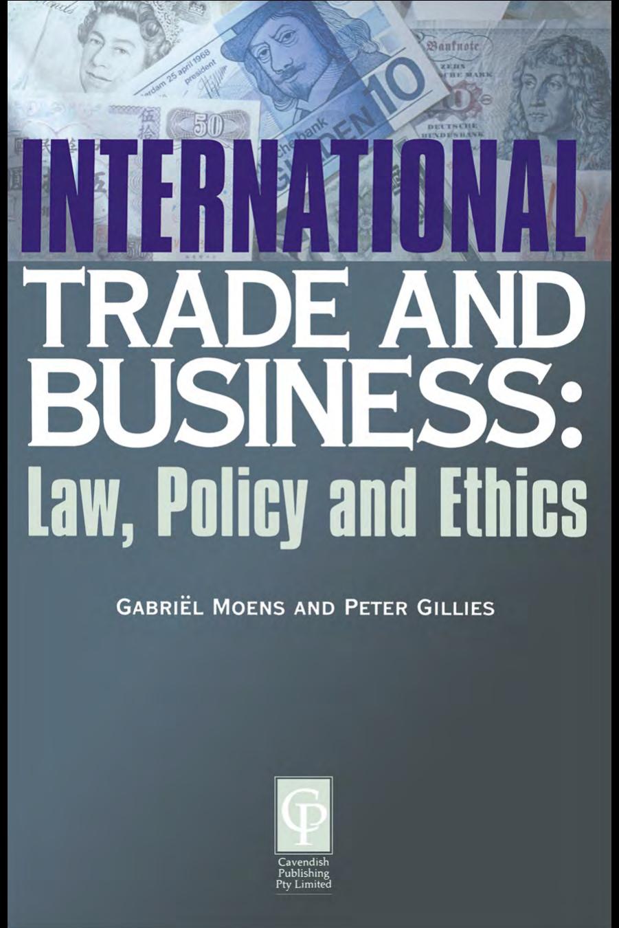 INTERNATIONAL TRADE AND BUSINESS: Law, Policy and Ethics by Peter Gillies Gabriel Moens