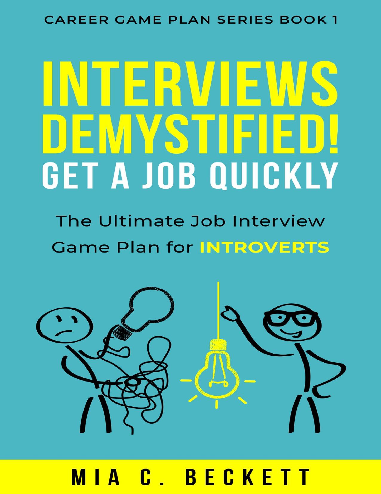 INTERVIEWS DEMYSTIFIED! Get a Job Quickly: The Ultimate Job Interview Game Plan for INTROVERTS (Career Game Plan Series Book 1) by C. Beckett Mia