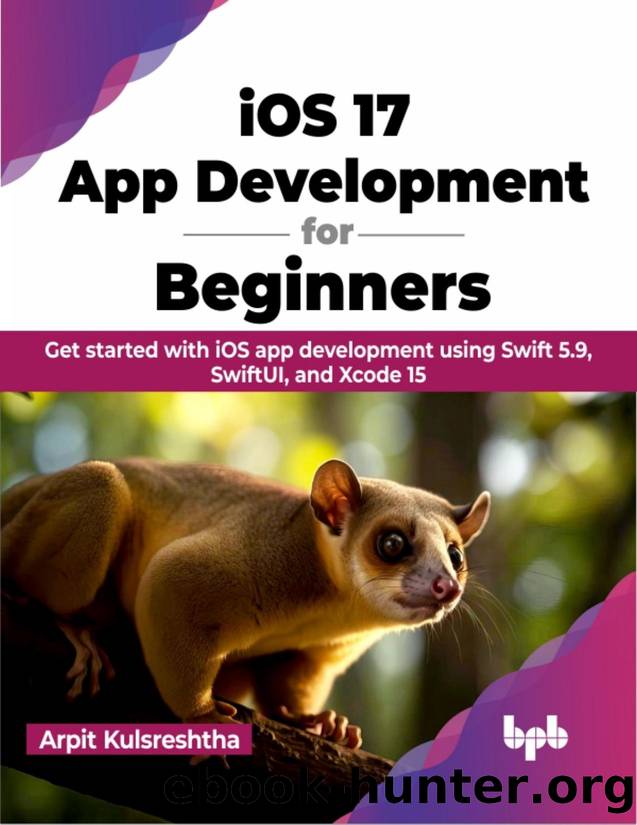 IOS 17 App Development for Beginners: Get started with iOS app development using Swift 5.9, SwiftUI, and Xcode 15 by Kulsreshtha Arpit;