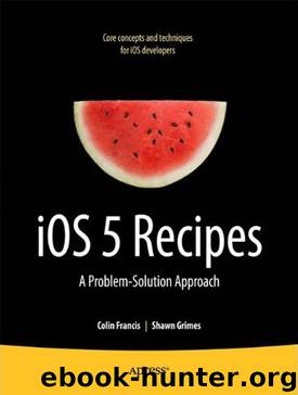 IOS 5 Recipes: A Problem-Solution Approach by Shawn Grimes & Colin Francis