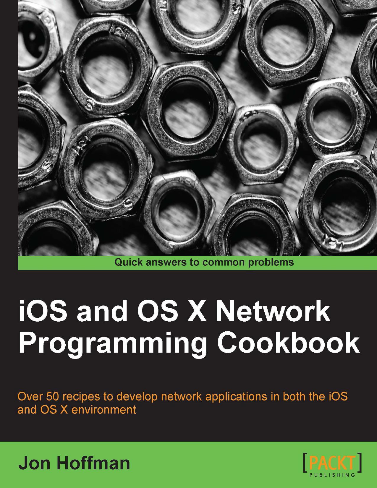 IOS and OS X network programming cookbook: over 50 recipes to develop network applications in both iOS and OS X enviroment by Hoffman Jon