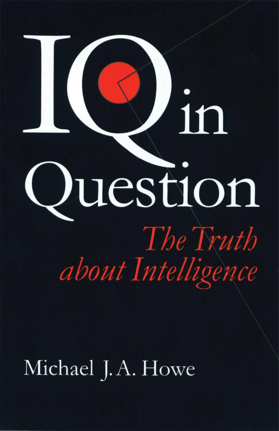 IQ in Question : The Truth about Intelligence by Michael J. A. Howe