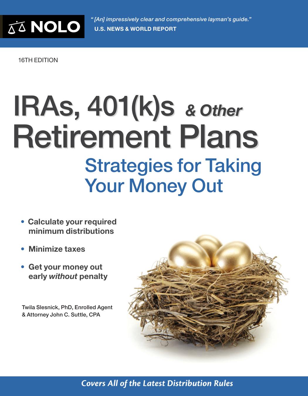 IRAs, 401(k)s & Other Retirement Plans: Strategies for Taking Your Money Out by Twila Slesnick PhD Enrolled Agent John C. Suttle Attorney