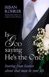 IS GOD SAYING HE'S THE ONE? - Relationship Advice for Single Christian Women: Hearing from Heaven about That Man in Your Life by Susan Rohrer