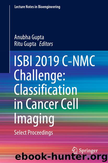ISBI 2019 C-NMC Challenge: Classification in Cancer Cell Imaging by Anubha Gupta & Ritu Gupta