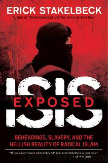 ISIS Exposed: Beheadings, Slavery, and the Hellish Reality of Radical Islam by Erick Stakelbeck