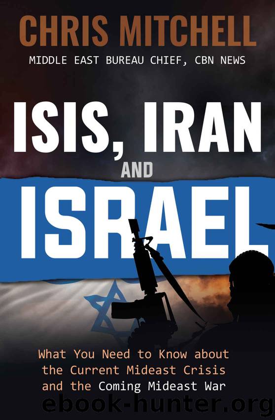 ISIS, Iran and Israel: What You Need to Know about the Current Mideast Crisis and the Coming War by Chris Mitchell