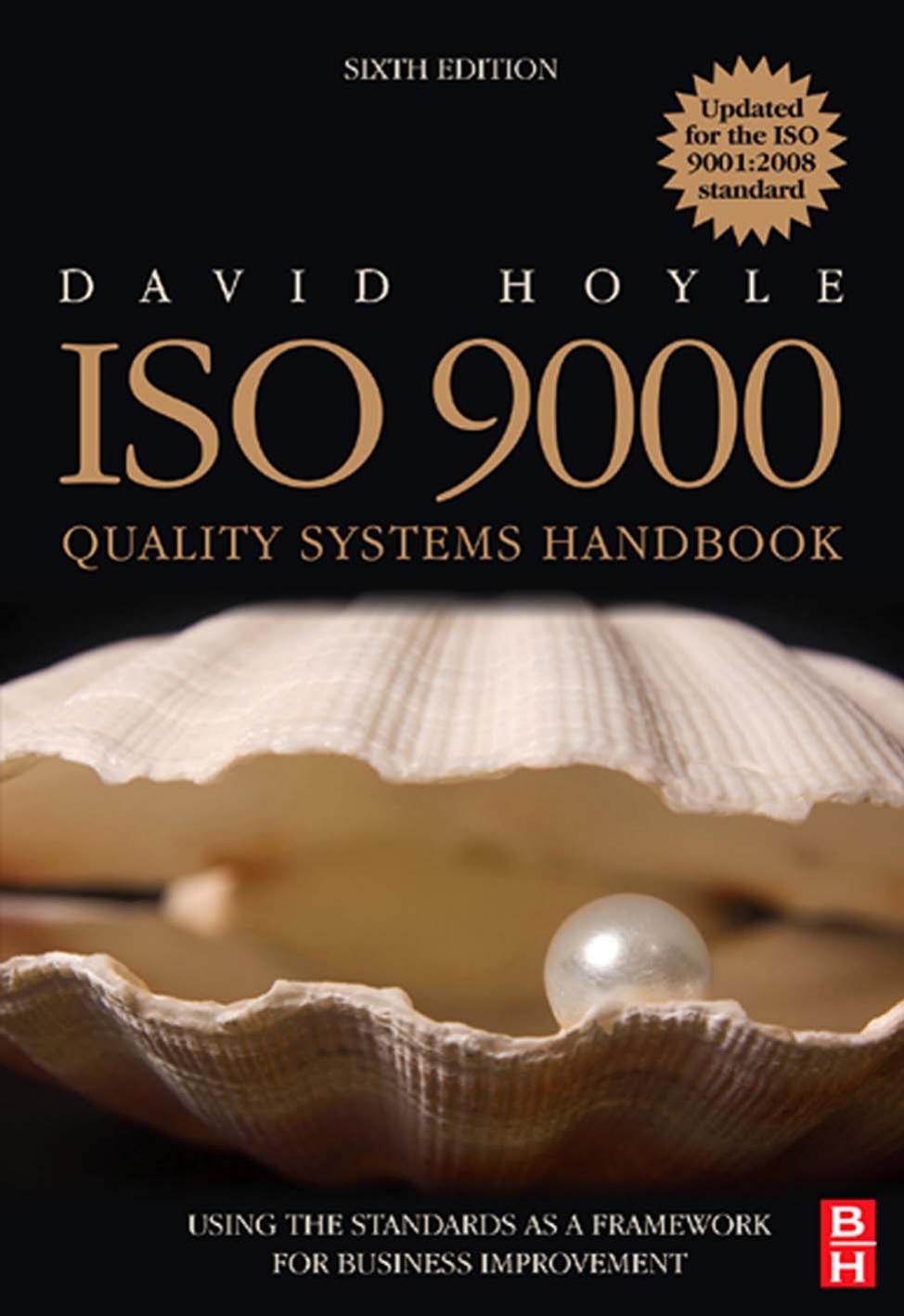 ISO 9000 Quality Systems Handbook - updated for the ISO 9001:2008 standard, Sixth Edition: Using the standards as a framework for business improvement by David Hoyle