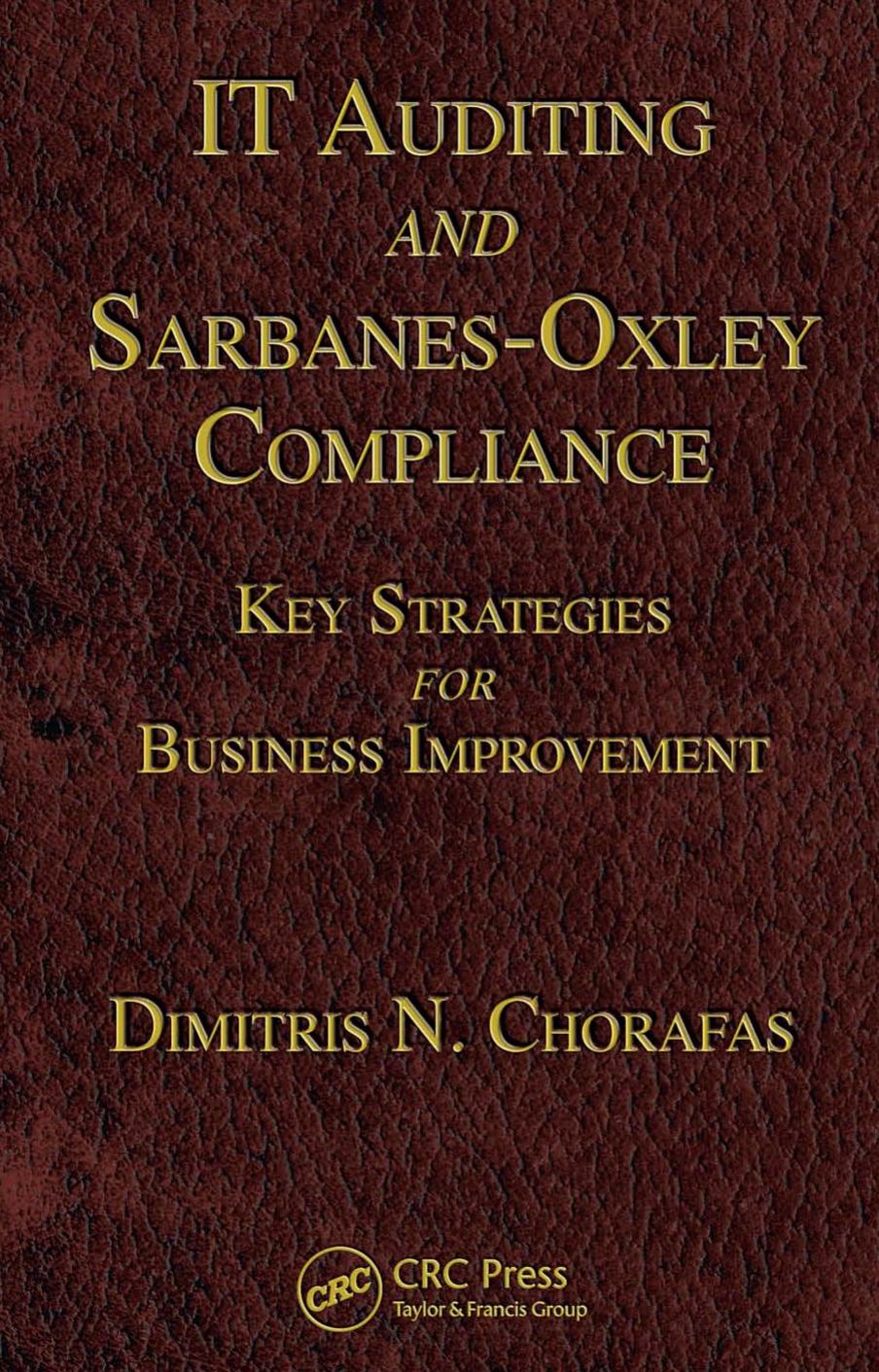 IT Auditing and Sarbanes-Oxley Compliance: Key Strategies for Business Improvement by Dimitris N. Chorafas