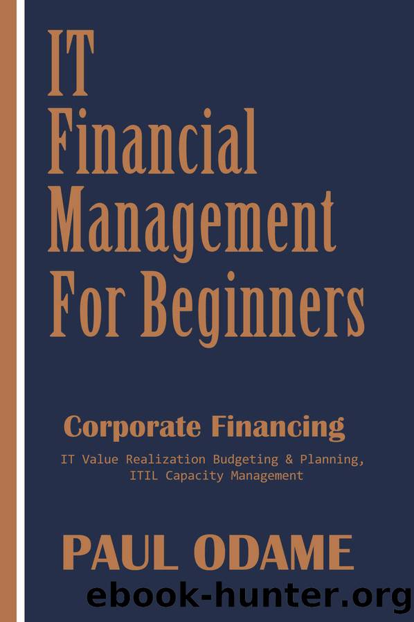 IT Financial Management For Beginners: Corporate Financing, IT Value Realization, Budgeting & Planning, ITIL Capacity Management by Paul Odame