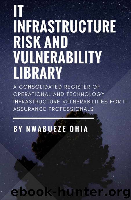 IT Infrastructure Risk & Vulnerability Library: A Consolidated Register of Operational & Technology Infrastructure Vulnerabilities for IT Assurance Professionals by Nwabueze Ohia